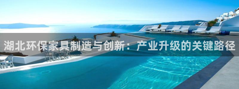 杏耀平台注册登录：湖北环保家具制造与创新：产业升级的关键路径